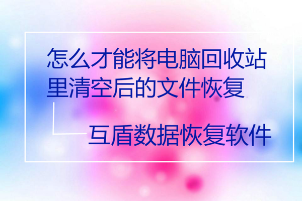 怎么才华将电脑采取站里清空后的文件光复？